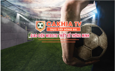 Khám phá thế giới bóng đá - Trải nghiệm cùng Cakhia TV